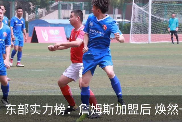 东部实力榜：詹姆斯加盟后 焕然一新的76人能否与尼克斯抗衡？