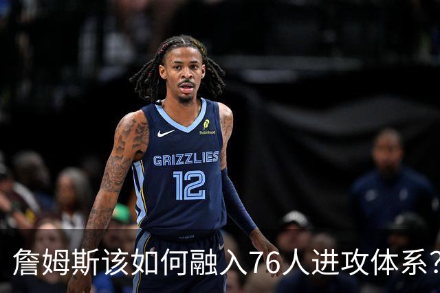 詹姆斯该如何融入76人进攻体系？他们在防守端能打出什么水准？